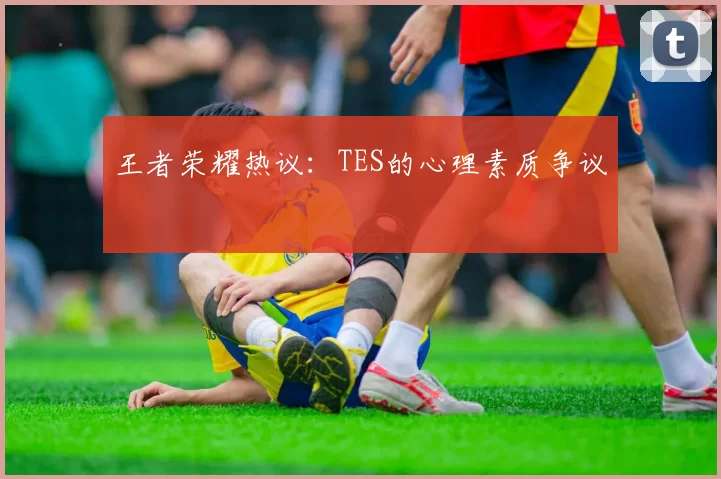 王者荣耀热议：TES的心理素质争议